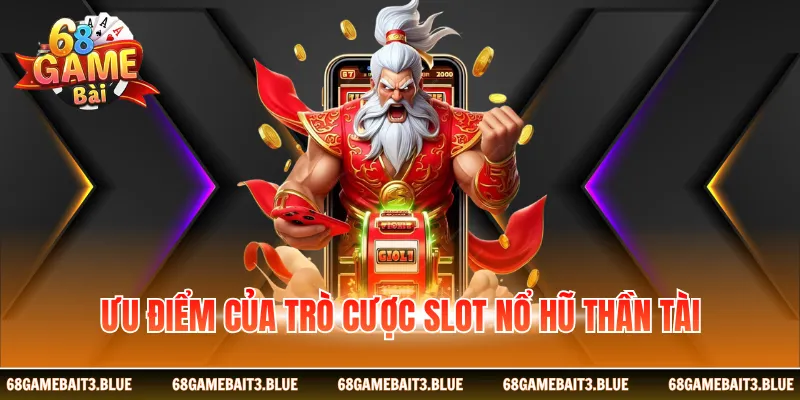 Ưu điểm của trò cược Slot nổ hũ Thần Tài